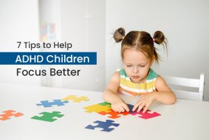 7 Tips to Help ADHD Children Focus Better